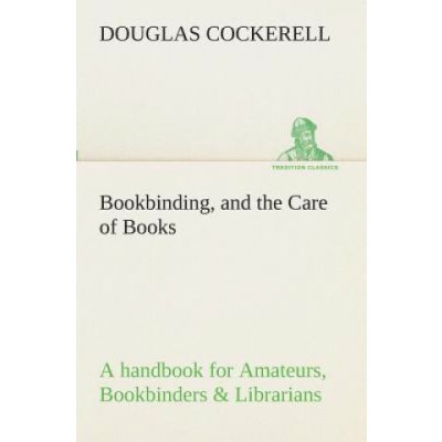 Bookbinding, and the Care of Books A handbook for Amateurs, Bookbinders & Librarians – Sleviste.cz
