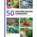 50 rad pro malou zahrádku - Osvědčené postupy, tipy a nápady - autorů kolektiv