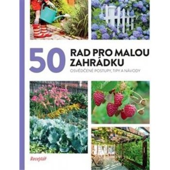 50 rad pro malou zahrádku - Osvědčené postupy, tipy a nápady - autorů kolektiv