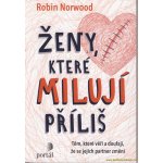 Ženy, které milují příliš - Těm, které věří a doufají, že se jejich partner změní - Robin Norwood – Hledejceny.cz