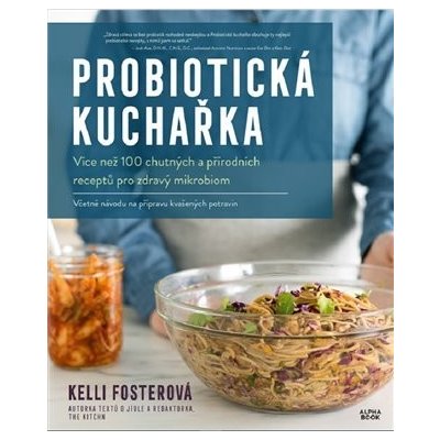 Probiotická kuchařka - Více než 100 chutných a přírodních receptů pro zdravý mikrobiom - Kelli Fosterová – Zbozi.Blesk.cz