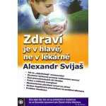Zdraví je v hlavě, ne v lékárně - Alexander Svijaš – Hledejceny.cz