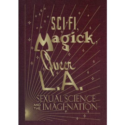 Sci-Fi, Magick, Queer L.A.: Sexual Science and the Imagi-Nation – Hledejceny.cz