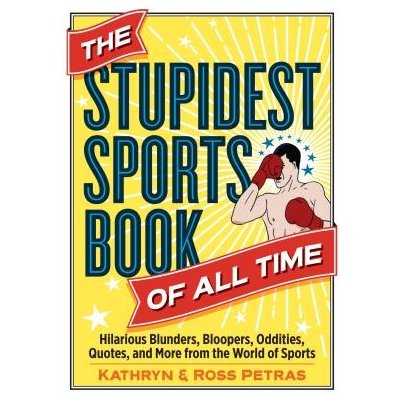 The Stupidest Sports Book of All Time: Hilarious Blunders, Bloopers, Oddities, Quotes, and More from the World of Sports Petras KathrynPaperback