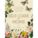 Self-Care for Moms: 150+ Real Ways to Care for Yourself While Caring for Everyone Else Robinson SaraPevná vazba – Hledejceny.cz