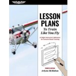 Lesson Plans to Train Like You Fly: A Flight Instructor's Reference for Scenario-Based Training – Zbozi.Blesk.cz