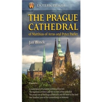 The Prague Cathedral of Matthias of Arras and Peter Parler - Boněk Jan