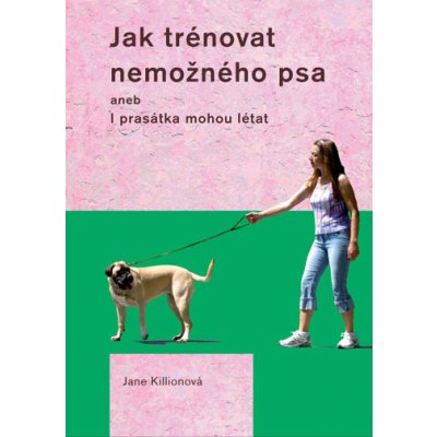 Jak trénovat nemožného psa - Jane Killionová