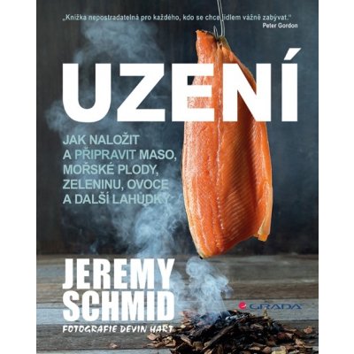 Uzení - Jak naložit a přpravit maso, mořské plody, zeleninu, ovoce a další lahůdky - Schmid Jeremy – Zbozi.Blesk.cz