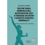 Trestné právo, kriminalistika, bezpečnostné vedy a forenzné disciplíny v kontexte kontroly kriminality - Jaroslav Ivor a kolektív – Hledejceny.cz