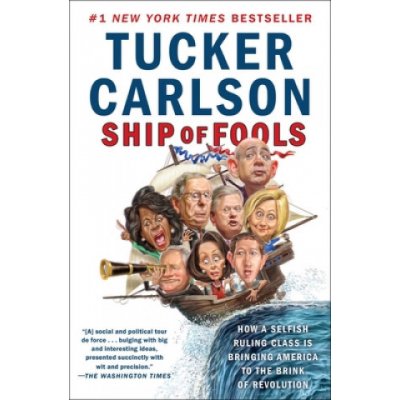 Ship of Fools: How a Selfish Ruling Class Is Bringing America to the Brink of Revolution Carlson TuckerPaperback