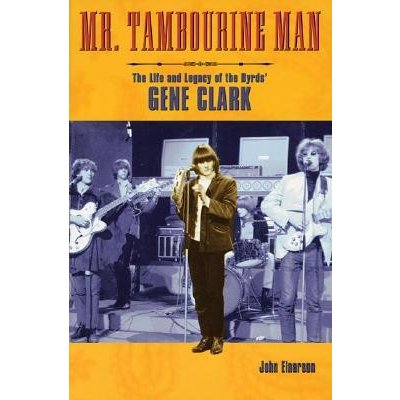 Mr. Tambourine Man: The Life and Legacy of the Byrds' Gene Clark Einarson JohnPaperback – Hledejceny.cz