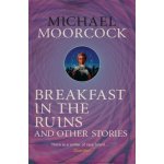 Breakfast in the Ruins and Other Stories (Michael Moorcock)(Paperback) – Hledejceny.cz