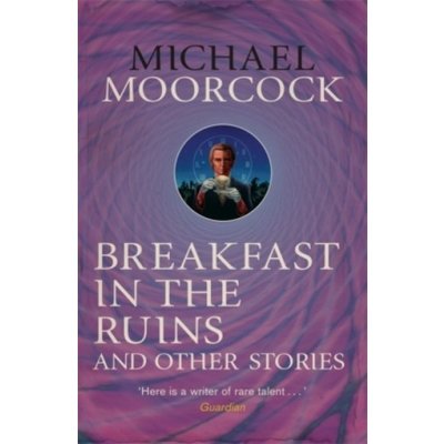Breakfast in the Ruins and Other Stories (Michael Moorcock)(Paperback) – Hledejceny.cz