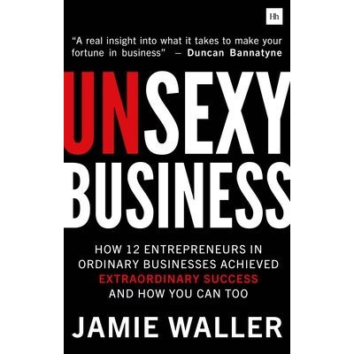 Unsexy Business: How 12 Entrepreneurs in Ordinary Businesses Achieved Extraordinary Success and How You Can Too Waller JamiePaperback