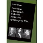 Konsenzus a kompromis. Budování politického systému první Československé republiky 1918-1922 - Josef Harna - Historický ústav AV ČR, v.v.i. – Hledejceny.cz