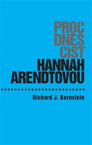Proč dnes číst Hannah Arendtovou? - Richard J. Bernstein