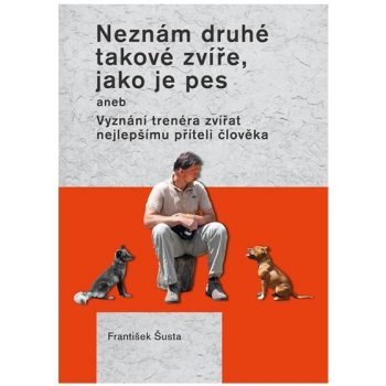 Neznám druhé takové zvíře, jako je pes František Šusta