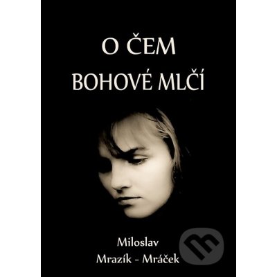 O čem bohové mlčí - Miloslav Mrazík - Mráček – Zboží Mobilmania