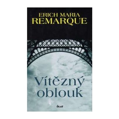 V ítězný oblouk - 5. vydání Maria Remarque Erich – Hledejceny.cz