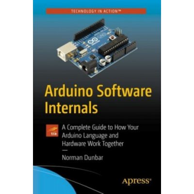 Arduino Software Internals: A Complete Guide to How Your Arduino Language and Hardware Work Together Dunbar NormanPaperback – Sleviste.cz