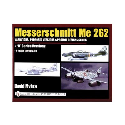 Messerschmitt Me 262: Variations, Pred Versions and Project Designs Series: Me 262 "A" Series Versions - A-1a Jabo through A-5a – Hledejceny.cz