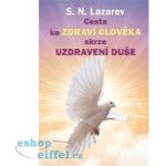 Cesta ke zdraví člověka skrze uzdravení duše - Sergej N. Lazarev – Hledejceny.cz