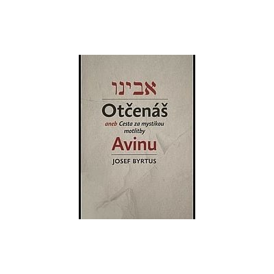 Josef Byrtus Otčenáš aneb Cesta za mystikou modlitby Avinu – Hledejceny.cz