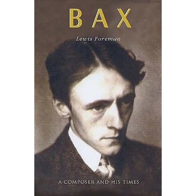 Bax L. Foreman A Composer and His Times