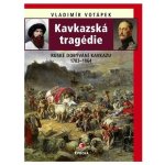 Kavkazská tragédie - Ruské dobývání Kavkazu v letech 1783-1864 - Vladimír Votápek – Sleviste.cz