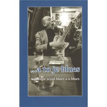 A to je blues antologie textů blues a o blues