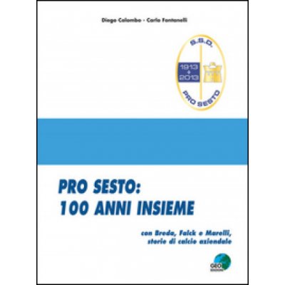 Pro Sesto. 100 anni insieme. Con Breda, Falck e Marelli, storie di calcio aziendale – Zboží Mobilmania