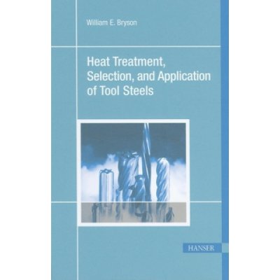 Heat Treatment, Selection, and Application of Tool Steels 2e Bryson William E.Paperback