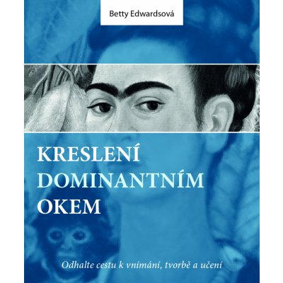 Kreslení dominantním okem – Odhalte cestu k vnímání, tvorbě a učení – Betty Edwardsová – Zbozi.Blesk.cz