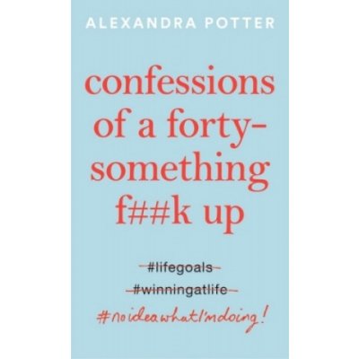 Confessions of a Forty-Something F##k Up - Alexandra Potter