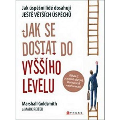 Jak se dostat do vyššího levelu - Marshall Goldsmith, Mark Reiter