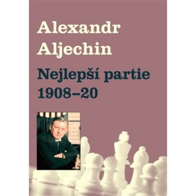 Nejlepší partie 1908-1920 - Alexandr Alechin – Zbozi.Blesk.cz