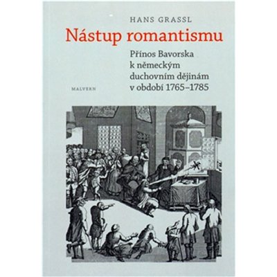 Nástup romantismu -- Přínos Bavorska k německým duchovním dějinám v období 1765 1785 - Grassl Hans – Hledejceny.cz