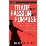 Trade with Passion and Purpose - Spiritual, Psychological and Philosophical Keys to Becoming a Top Trader (Mark Whistler)() – Hledejceny.cz