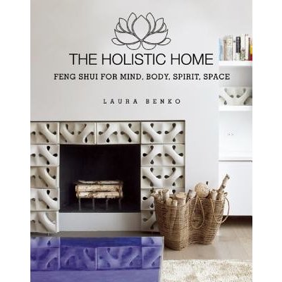 The Holistic Home: Feng Shui for Mind, Body, Spirit, Space Benko LauraPevná vazba