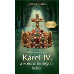 Karel IV. a koruna římských králů - Vzkříšené srdce Evropy - Jaromír Jindra – Hledejceny.cz