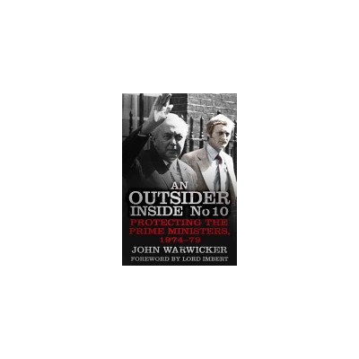 Outsider Inside No 10 - Protecting the Prime Ministers, 1974-79 (Warwicker John) – Hledejceny.cz