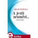 A jestli neumřel…. a jiné povídky - Miloň Čepelka – Hledejceny.cz