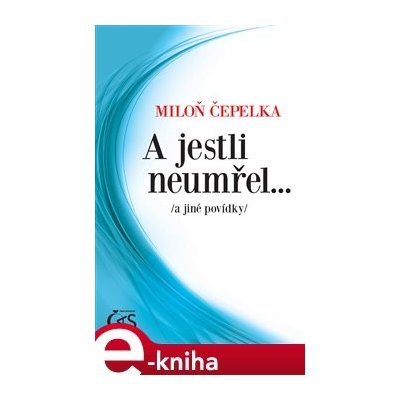 A jestli neumřel…. a jiné povídky - Miloň Čepelka – Hledejceny.cz