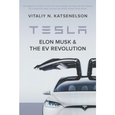 Tesla, Elon Musk, and the EV Revolution: An in-depth analysis of what's in store for the company, the man, and the industry by a value investor and ne Katsenelson VitaliyPaperback – Zboží Mobilmania