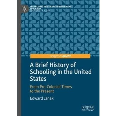 A Brief History of Schooling in the United States: From Pre-Colonial Times to the Present Janak EdwardPevná vazba – Zbozi.Blesk.cz