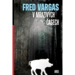 V mrazivých časech - Fred Vargas – Hledejceny.cz