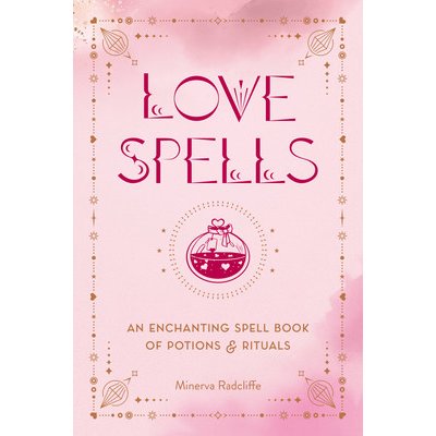 Love Spells: An Enchanting Spell Book of Potions & Rituals Radcliffe MinervaPevná vazba