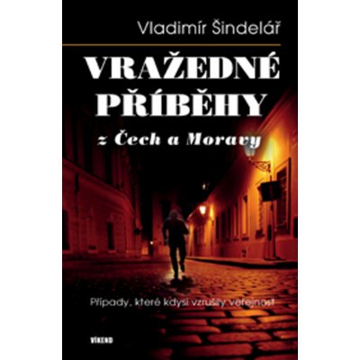 Vražedné příběhy z Čech a Moravy - Vladimír Šindelář – Hledejceny.cz