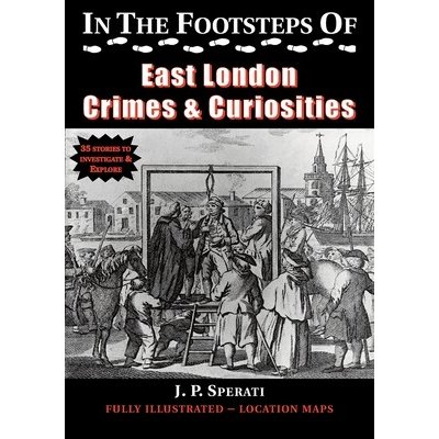 In the Footsteps of East London Crimes & Curiosities Sperati J. P.Paperback